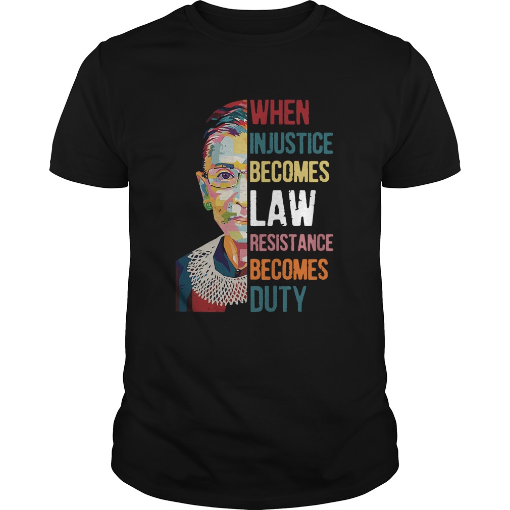 Ruth Bader Ginsburg When Injustice Becomes Law Rebellion Becomes Duty  Unisex