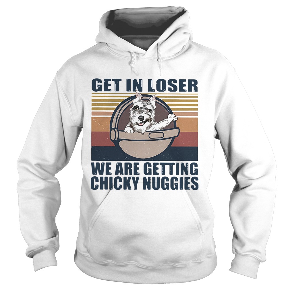 Schnauzer Get In Loser We Are Getting Chicky Nuggies Vintage  Hoodie