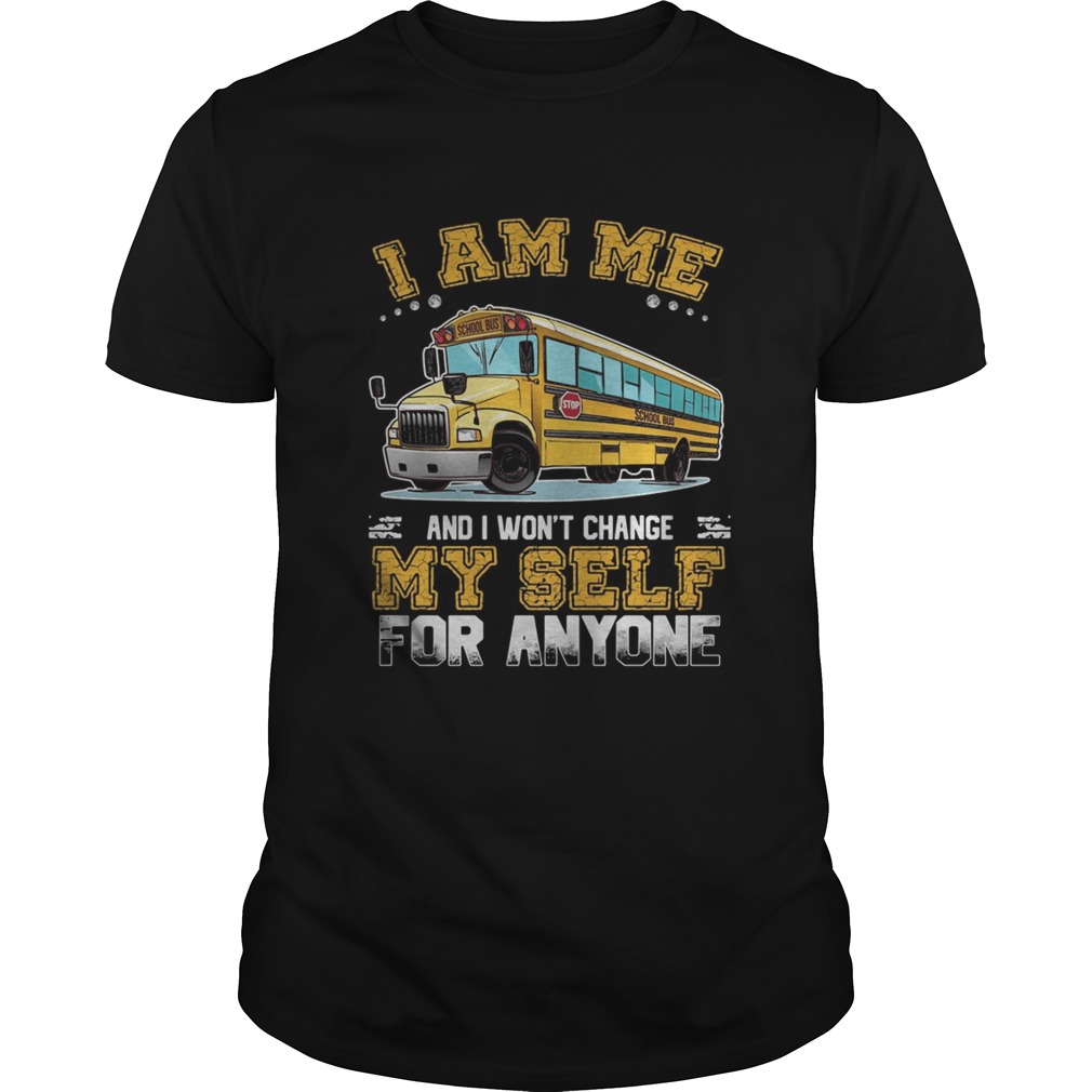 School Bus I am me and I wont change my self for anyone shirt