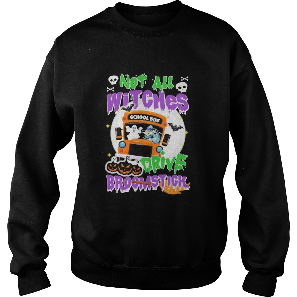 School Bus Not All witches drive broomstick Halloween  Sweatshirt