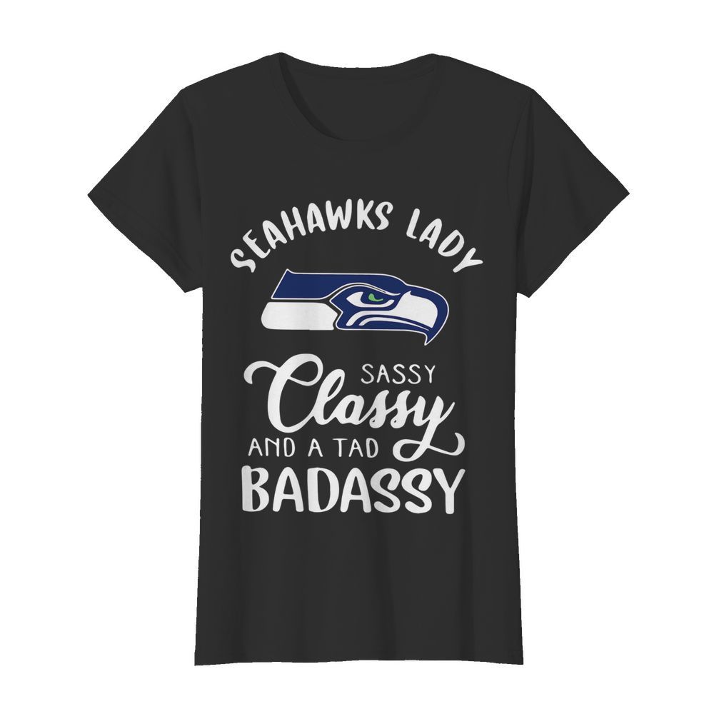 Seattle Seahawks Lady Sassy Classy And A Tad Badassy  Classic Women's T-shirt