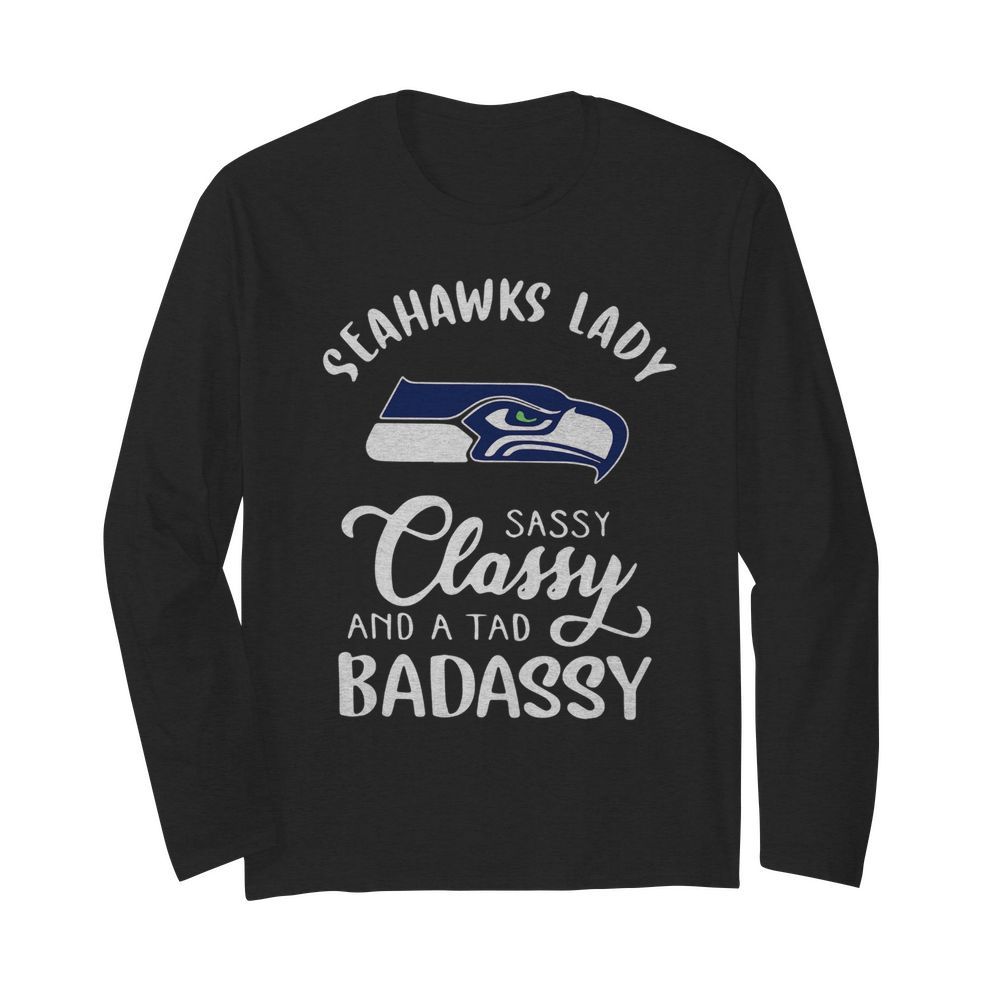 Seattle Seahawks Lady Sassy Classy And A Tad Badassy  Long Sleeved T-shirt 