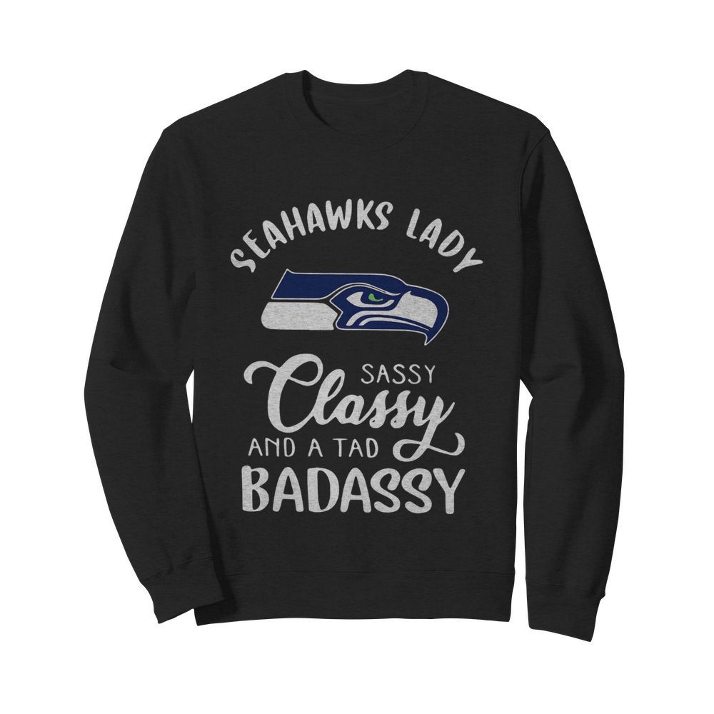 Seattle Seahawks Lady Sassy Classy And A Tad Badassy  Unisex Sweatshirt