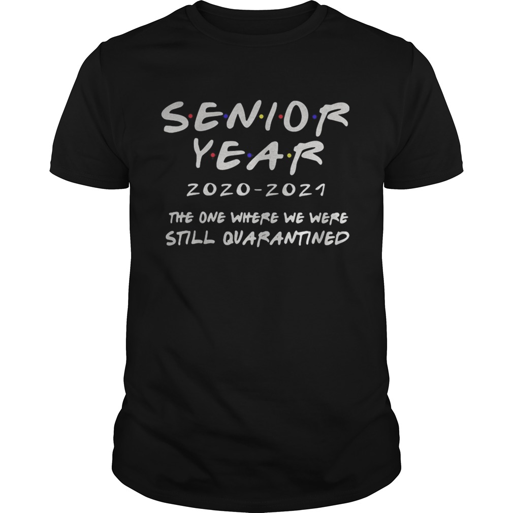 Senior year 20202021 the one where we were still quarantined shirt