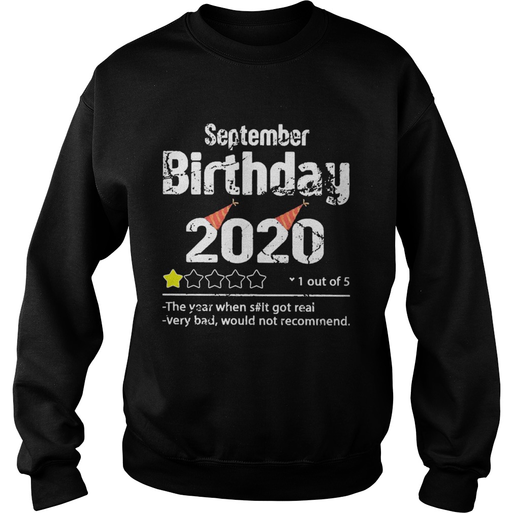 September Birthday 2020 1 Out Of The Year When Shit Got Real Very Bad Would Not Recommend  Sweatshirt