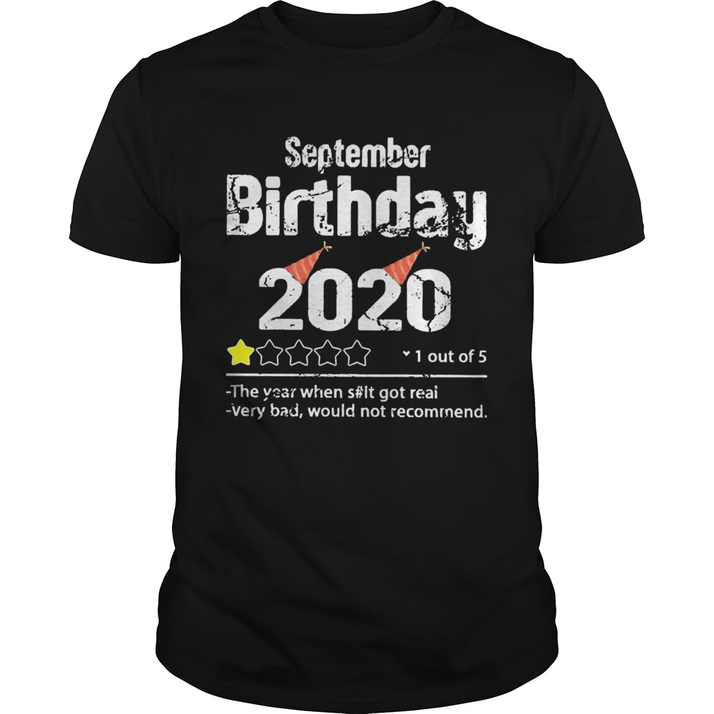 September Birthday 2020 1 Out Of The Year When Shit Got Real Very Bad Would Not Recommend  Unisex