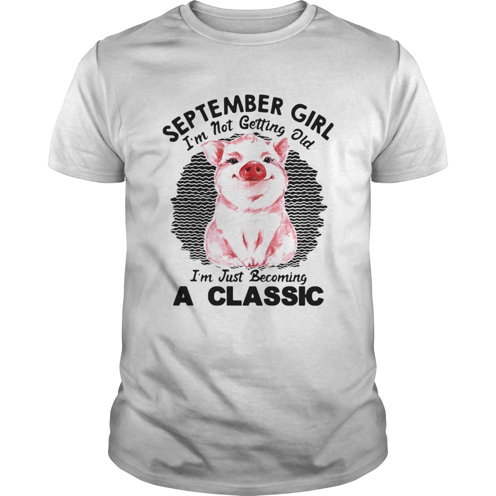 September Girl Im Not Getting Old Im Just Becoming A Classic Vintage Retro shirt