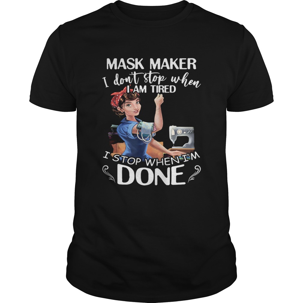 Sewing mask maker i dont stop when i am tired i stop when im done shirt