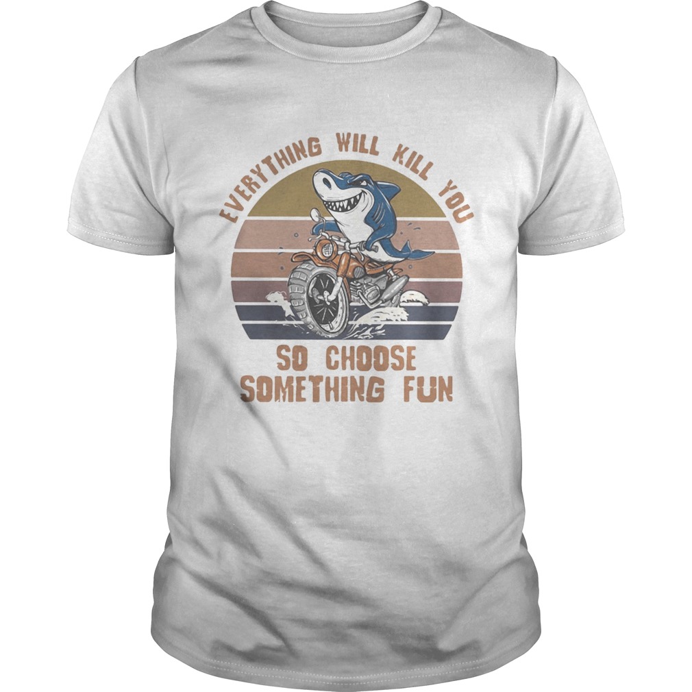 Shark everything will kill you so choose something fun vintage retro white shirt