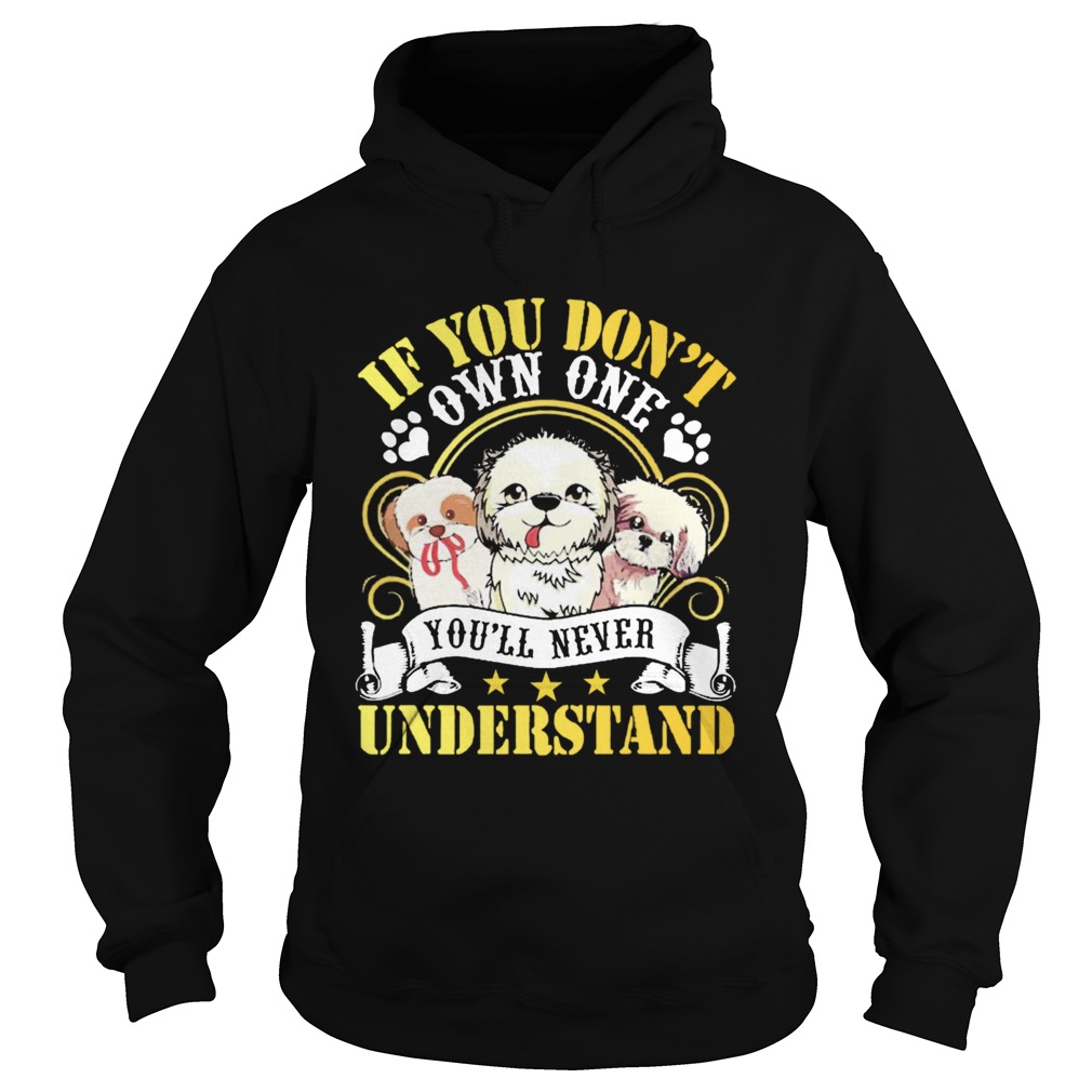 Shih Tzu Dogs If You Dont Own One Youll Never Understand  Hoodie