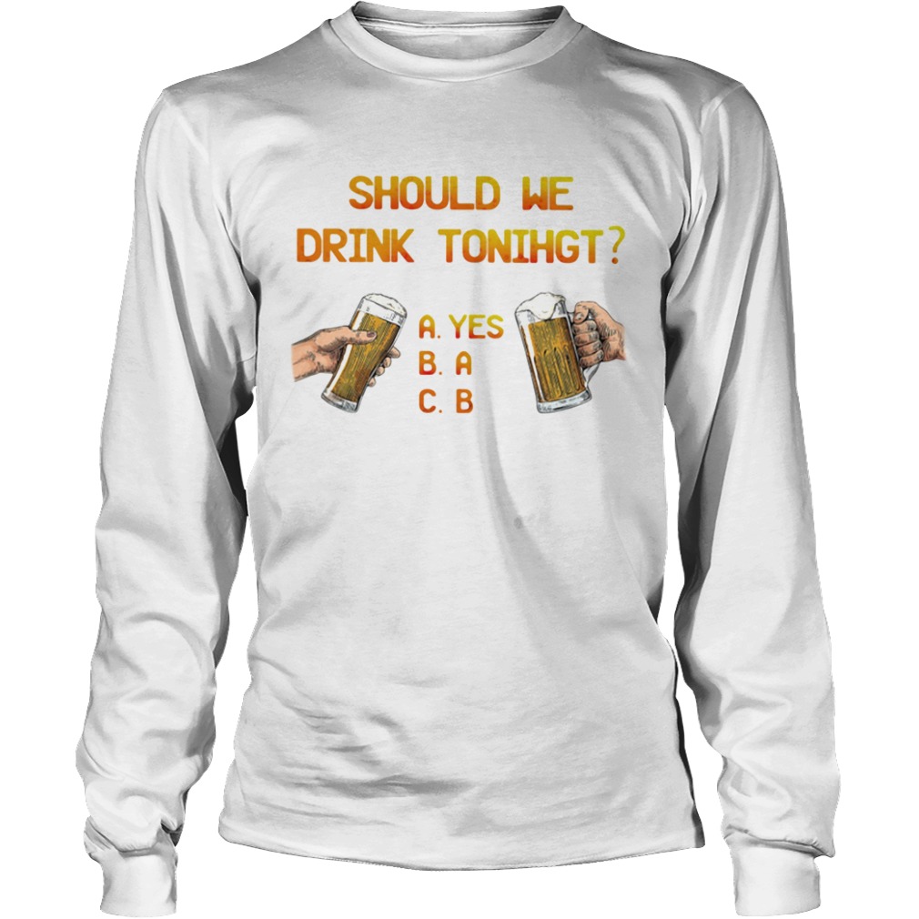 Should We Drink Tonight Hand Beer  Long Sleeve