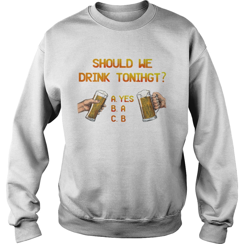 Should We Drink Tonight Hand Beer  Sweatshirt