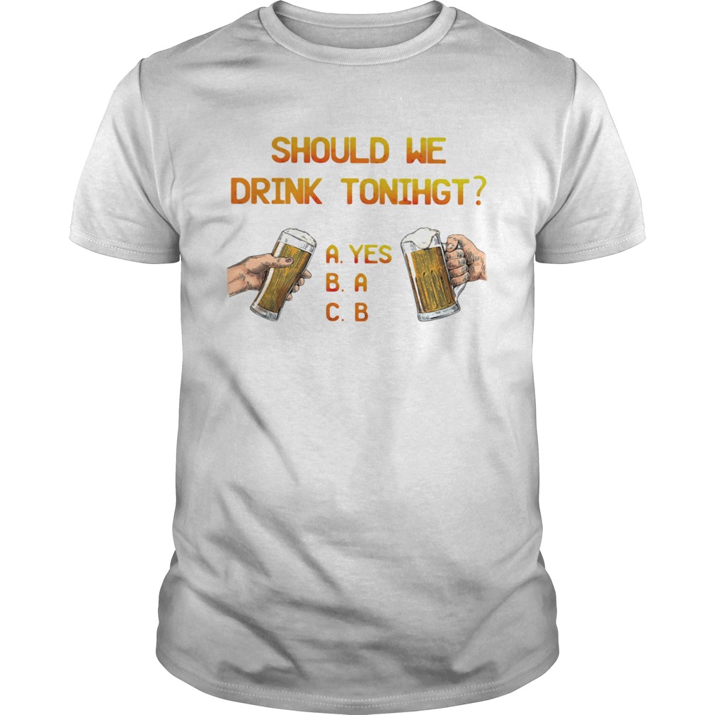 Should We Drink Tonight Hand Beer  Unisex