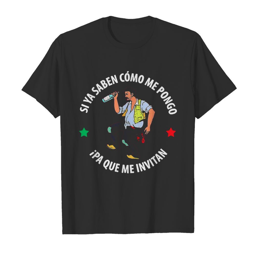 Si Ya Saben Como Me Pongo Ipa Que Me Invitan Drunk Man shirt