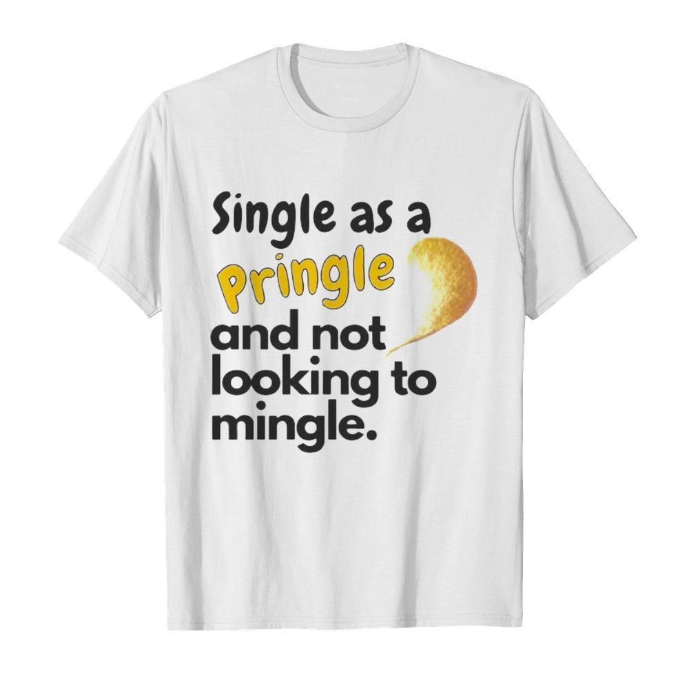 Single as a pringle and not looking to mingle shirt