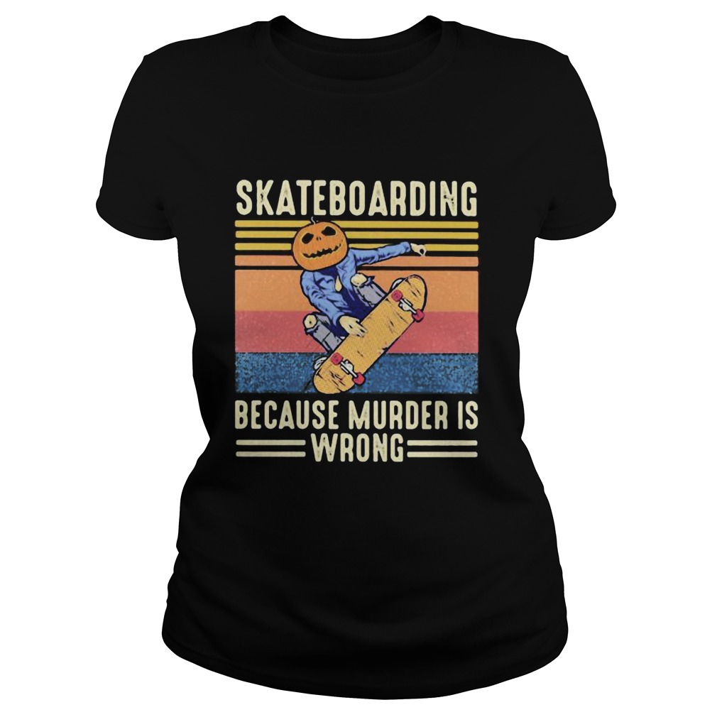 Skateboarding because murder is wrong vintage retro  Classic Ladies