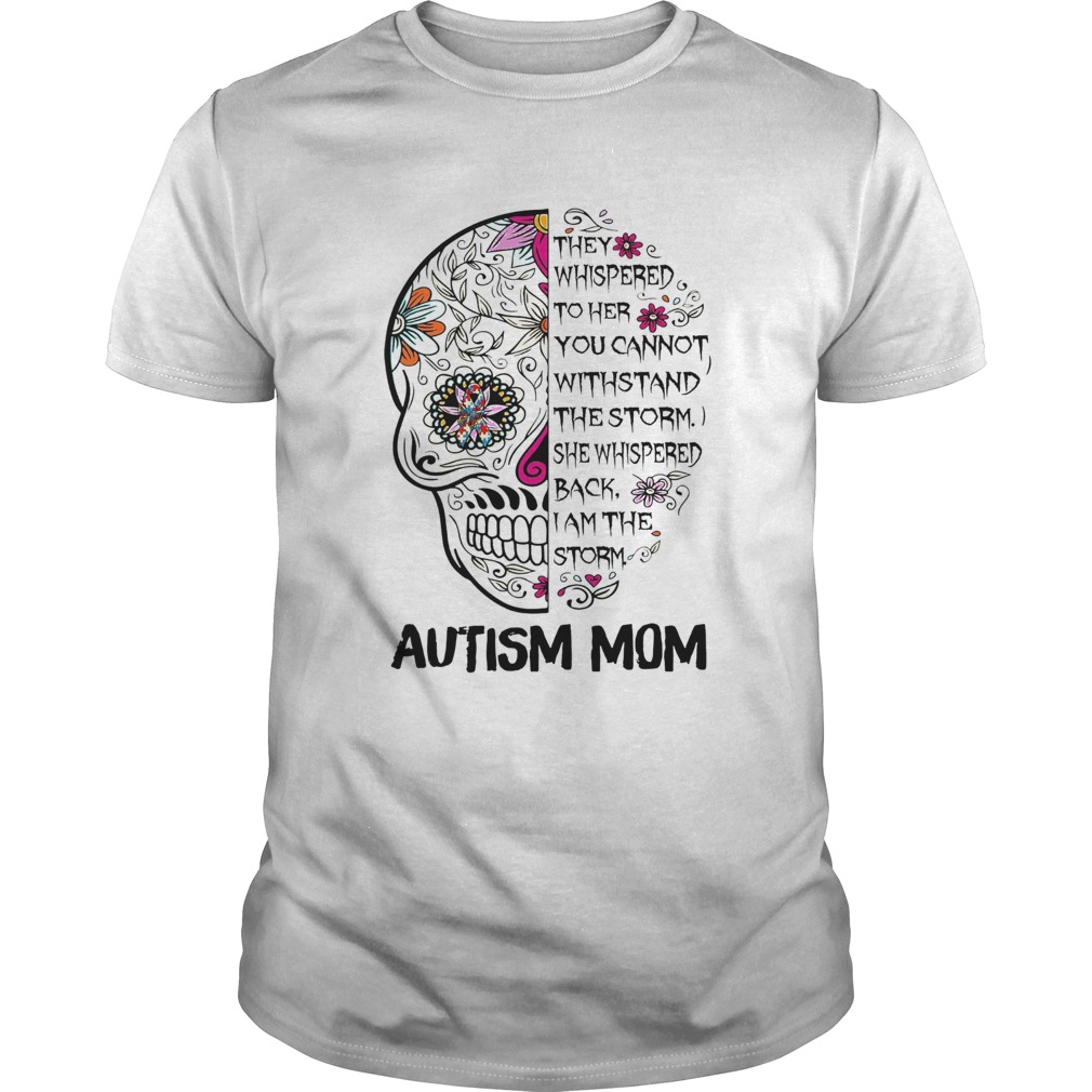 Skull Autism Mom They Whispered To Her You Cannot Withstand The Storm shirt