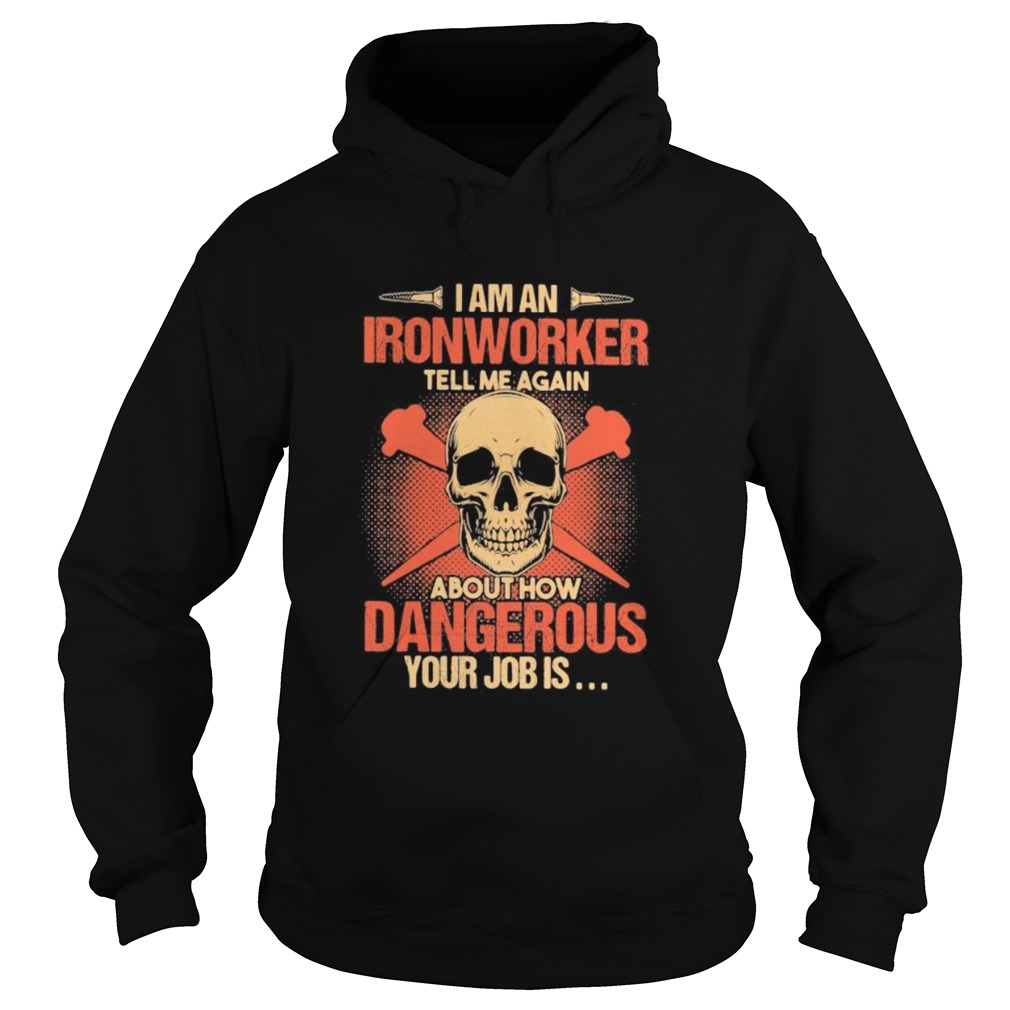 Skull I am an ironworker tell me again about how dangerous your job is  Hoodie