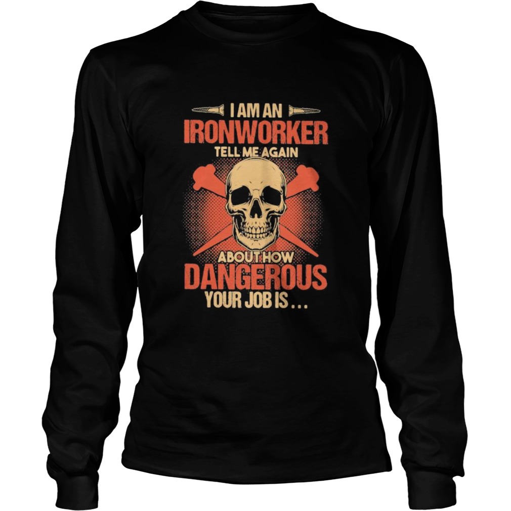 Skull I am an ironworker tell me again about how dangerous your job is  Long Sleeve