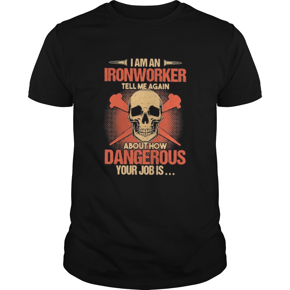 Skull I am an ironworker tell me again about how dangerous your job is  Unisex