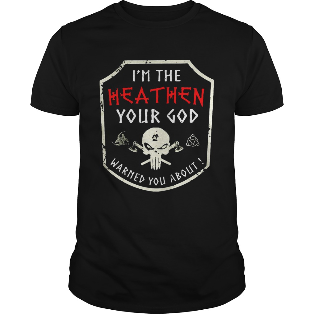 Skull Im The Heathen Your God Warned You About shirt