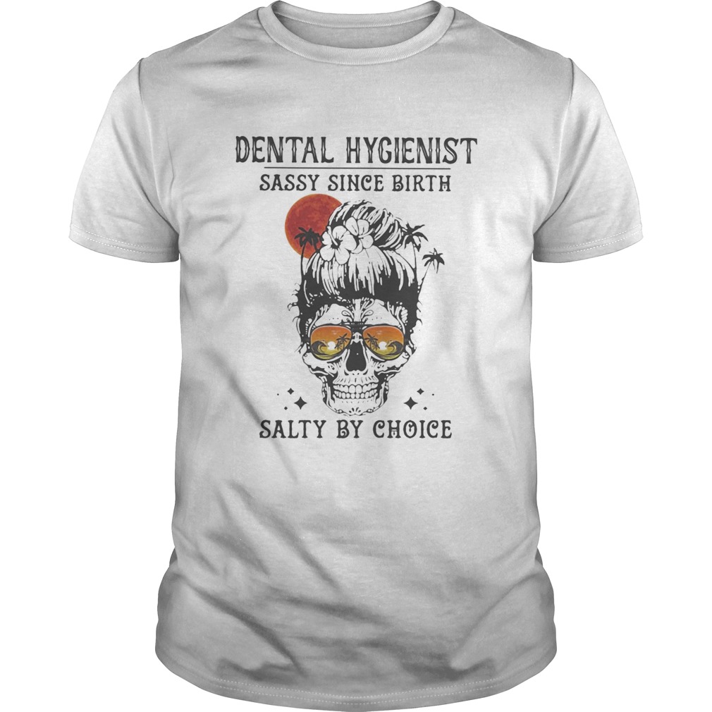 Skull Ocean Dental Hygienist sassy since birth salty by choice sunset shirt