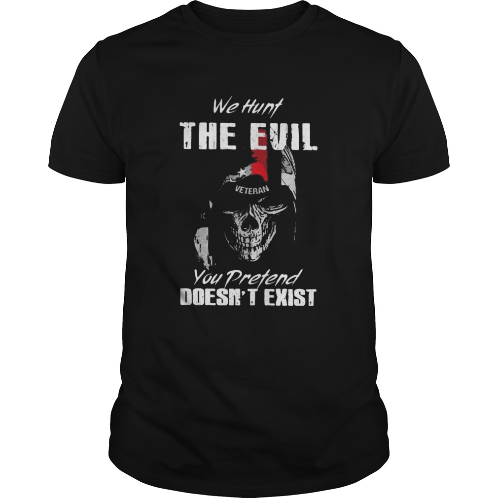 Skull Veteran We hunt the evil you pretend doesnt exist shirt