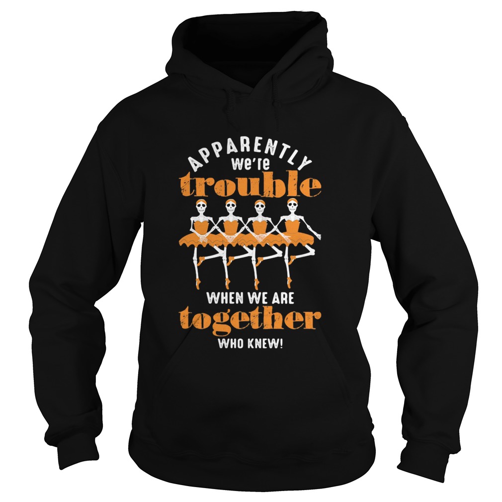 Skull ballet Apparently were when we are together who knew Copy Hoodie