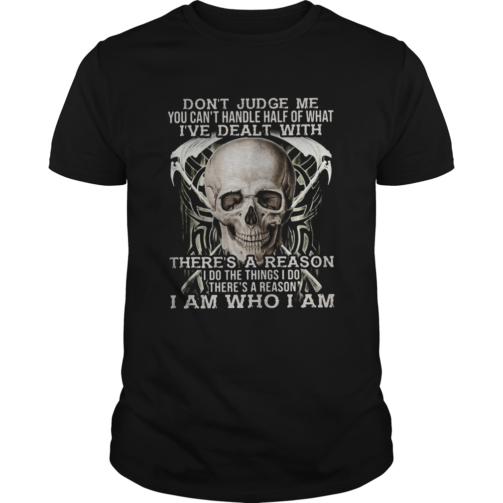 Skull dont judge me you cant handle half of what ive dealt with theres a reason i do things i s