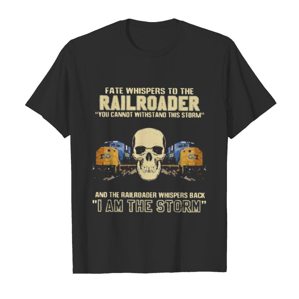 Skull fate whispers to the csx railroader you cannot withstand the storm and the railroad back i am the storm shirt