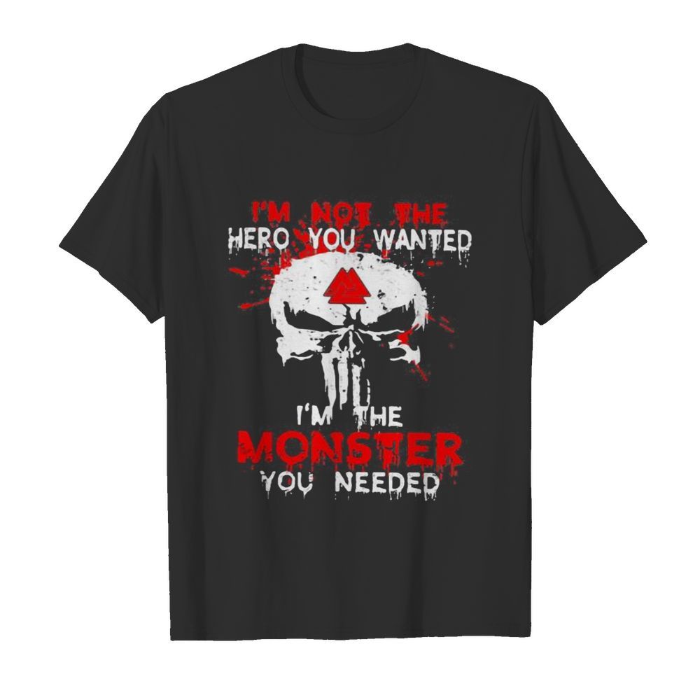 Skull i’m not the hero you wanted i’m the monster you needed shirt