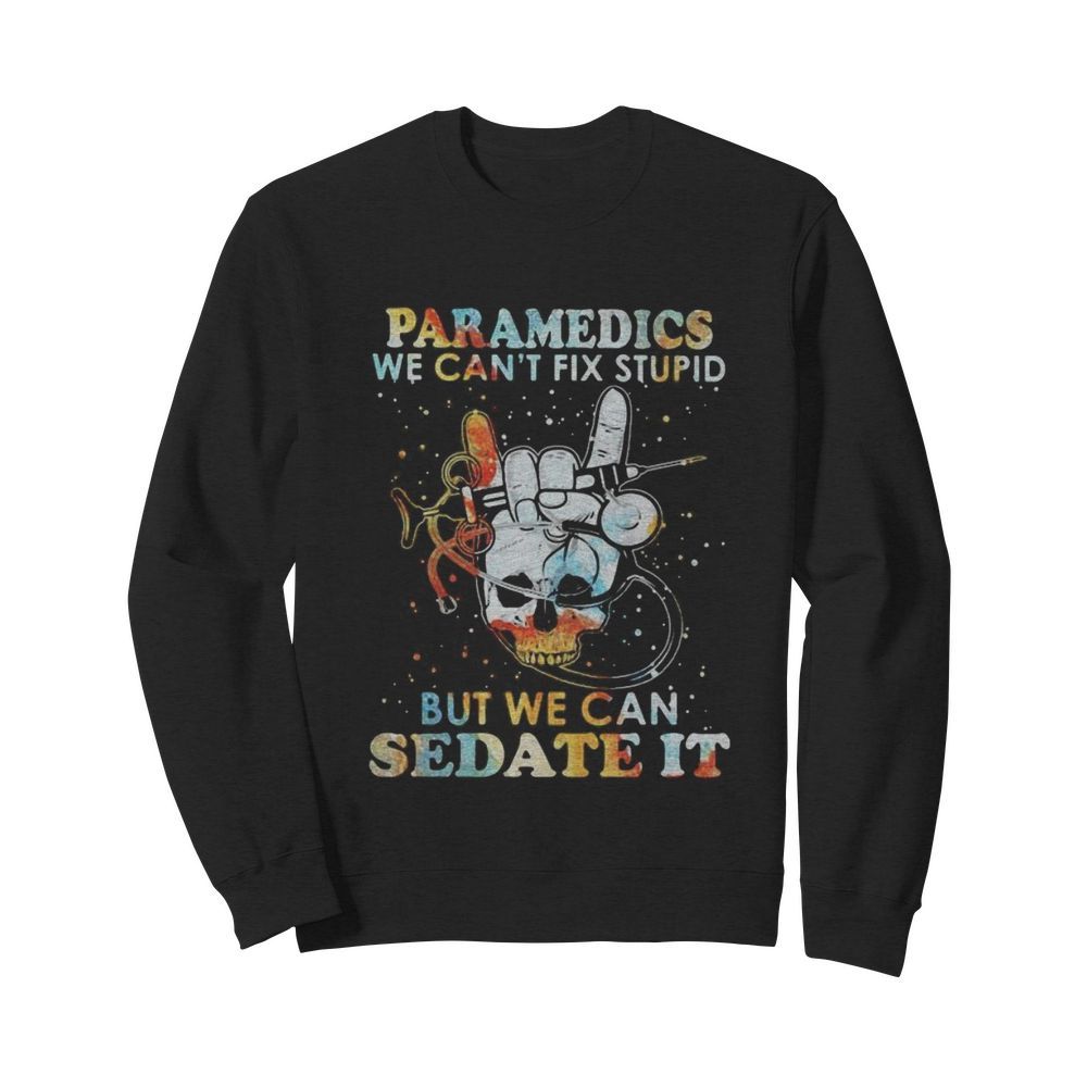 Skull paramedics we can’t fix stupid but we can sedate it  Unisex Sweatshirt