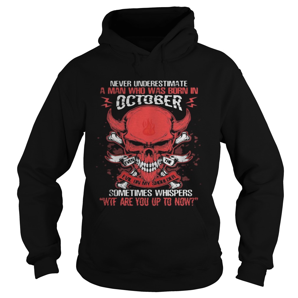 Skull satan never underestimate a man was born in october sometimes whispers wtf are you up to now Hoodie