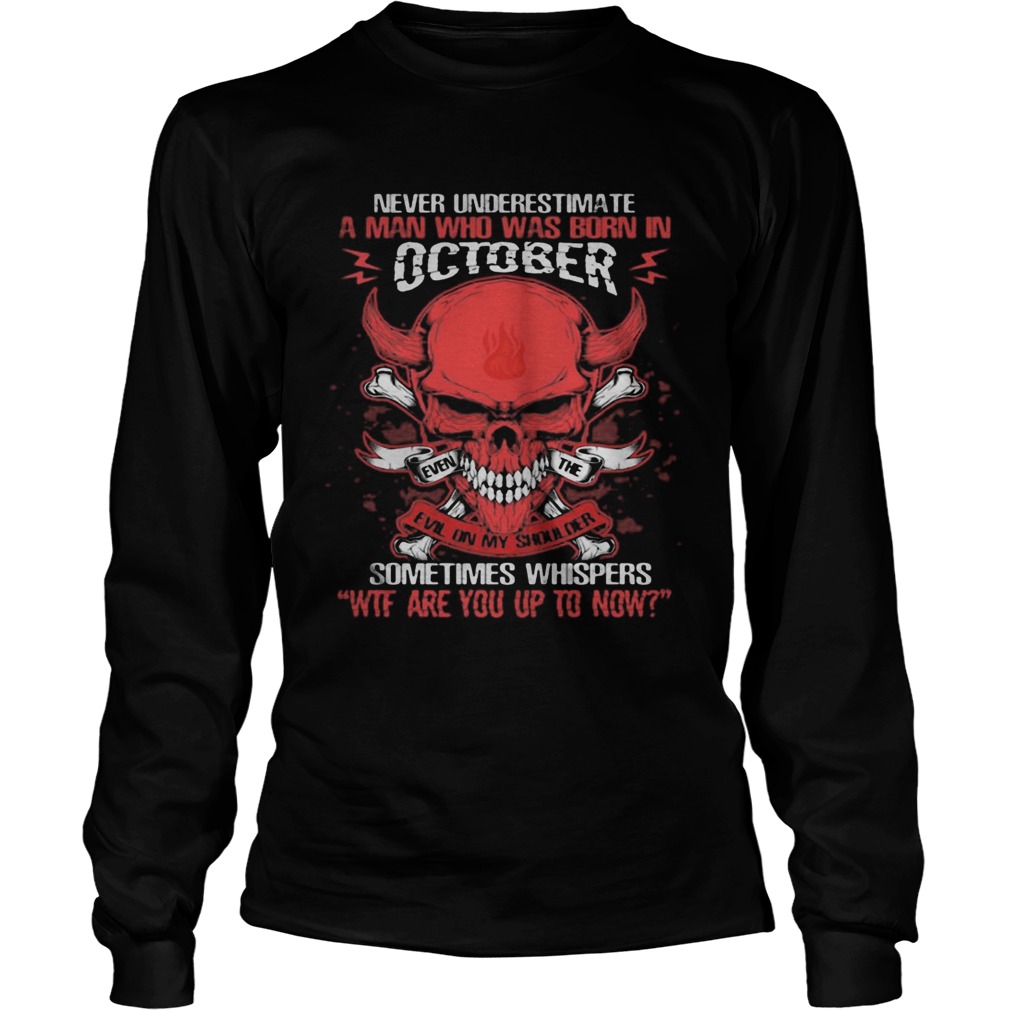 Skull satan never underestimate a man was born in october sometimes whispers wtf are you up to now Long Sleeve