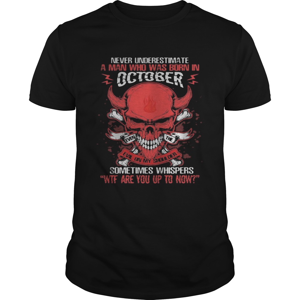 Skull satan never underestimate a man was born in october sometimes whispers wtf are you up to now Unisex