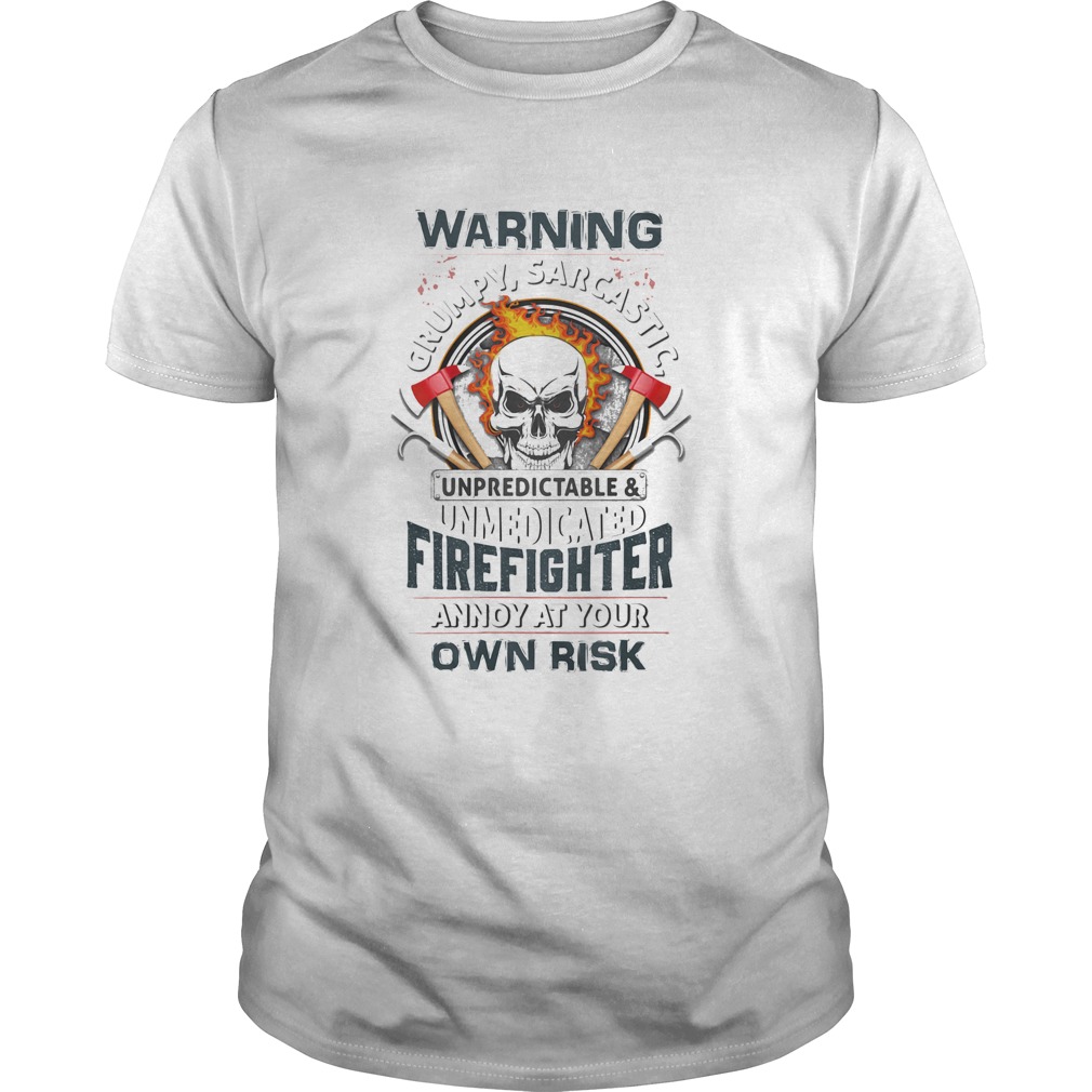 Skull warning grumpy sarcastic unpredictable unmedicated firefighter shirt