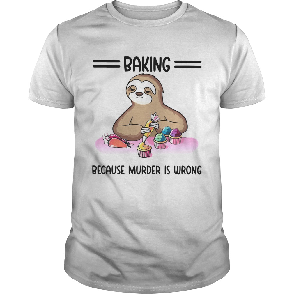 Sloth Baking Because Murder Is Wrong shirt