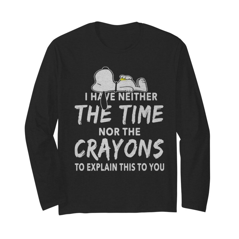 Snoopy i have neither the time nor the crayons to explain this to you  Long Sleeved T-shirt 