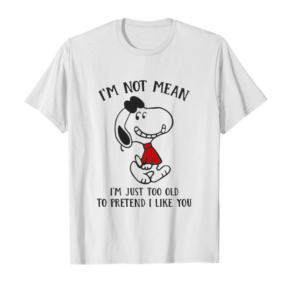 Snoopy i’m not not mean i’m just too old to pretend i like you shirt