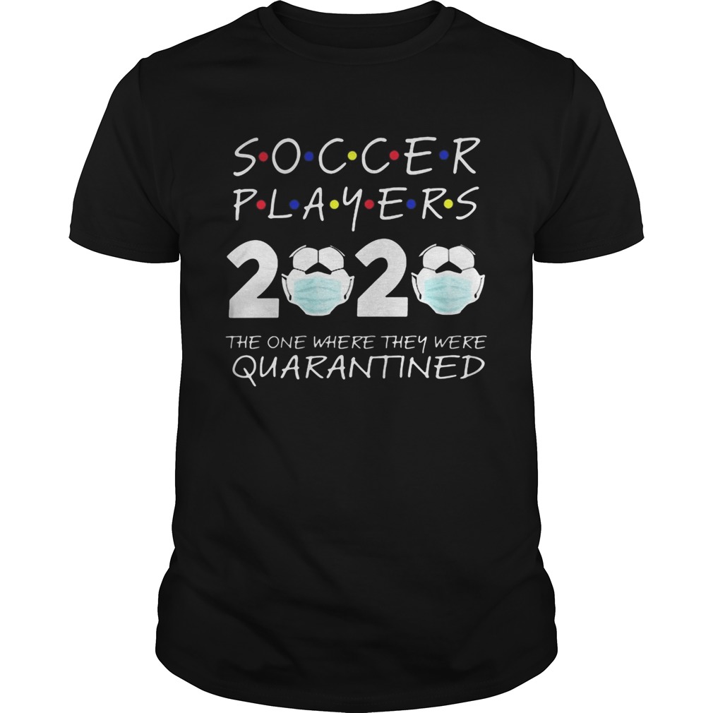 Soccer player 2020 the one where they were quarantined face mask shirt