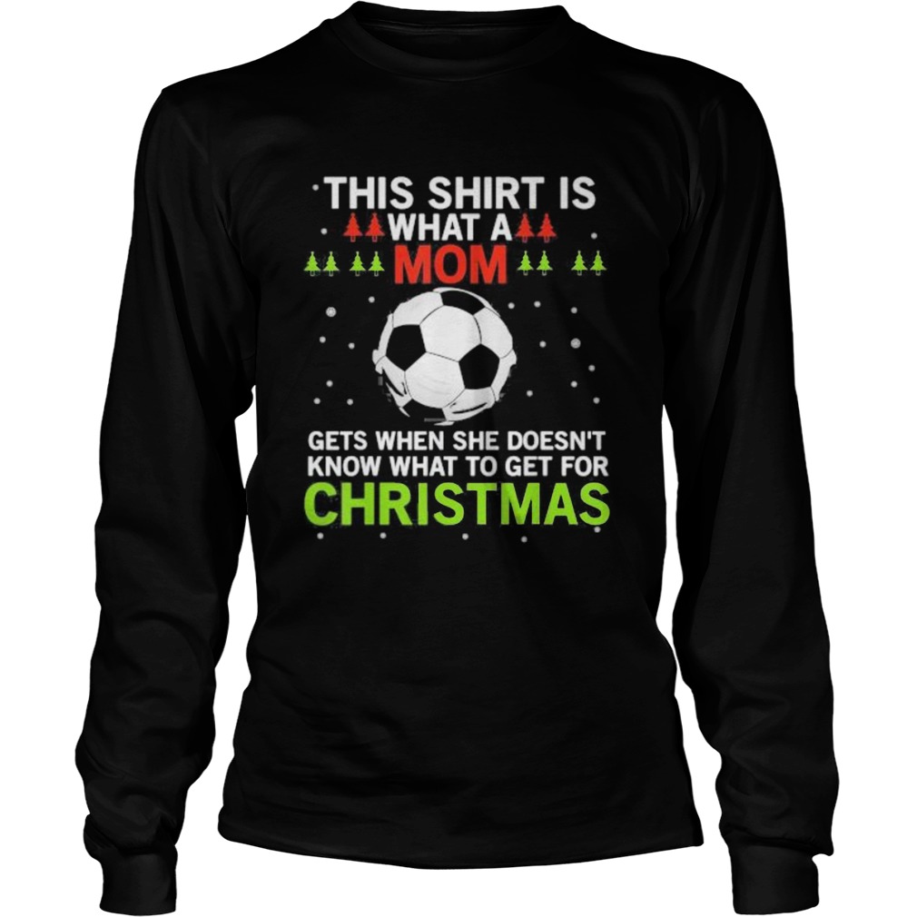 Soccer this  is what a mom gets when she doesnt know what to get for christmas  Long Sleeve