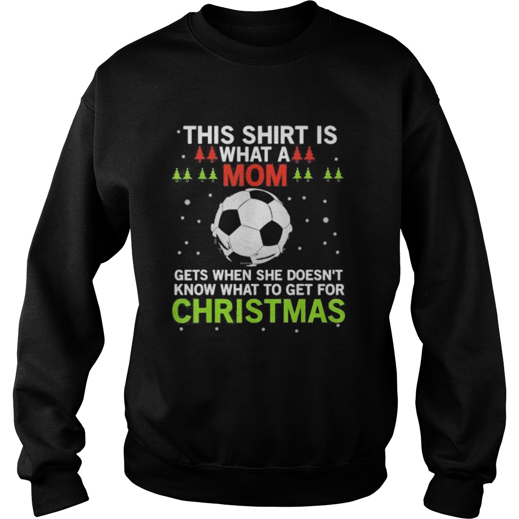 Soccer this  is what a mom gets when she doesnt know what to get for christmas  Sweatshirt