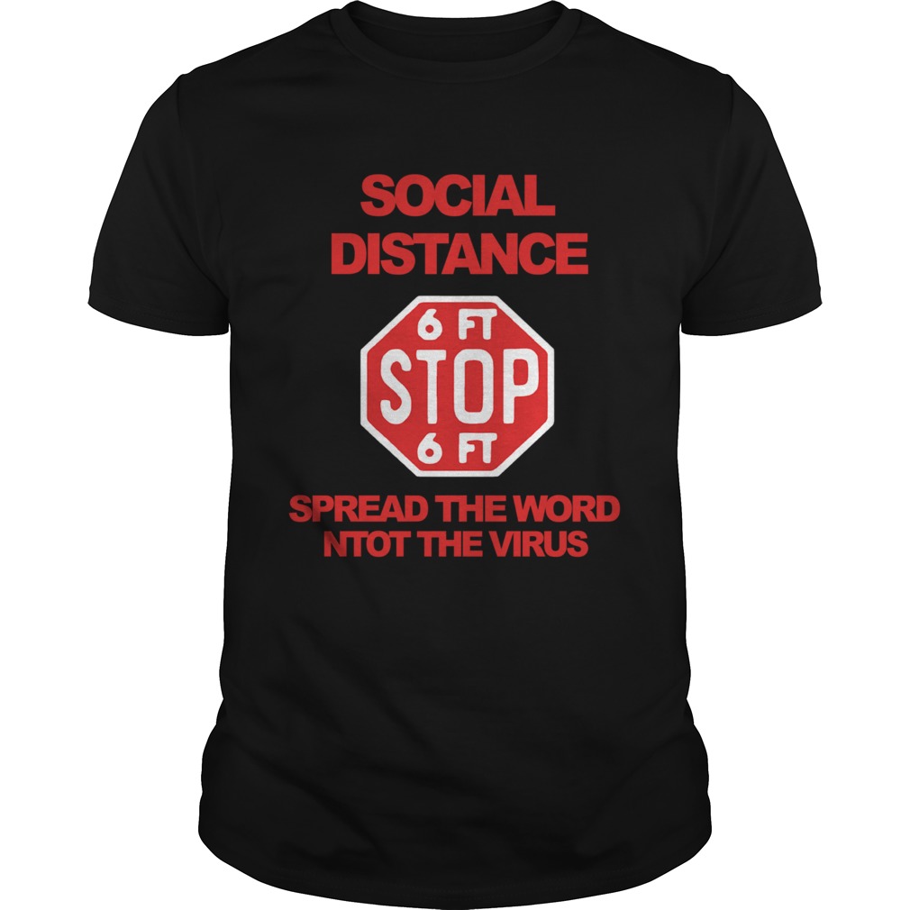 Social Distance 6ft Stop 6ft Sign Spread The Word Not The Virus shirt