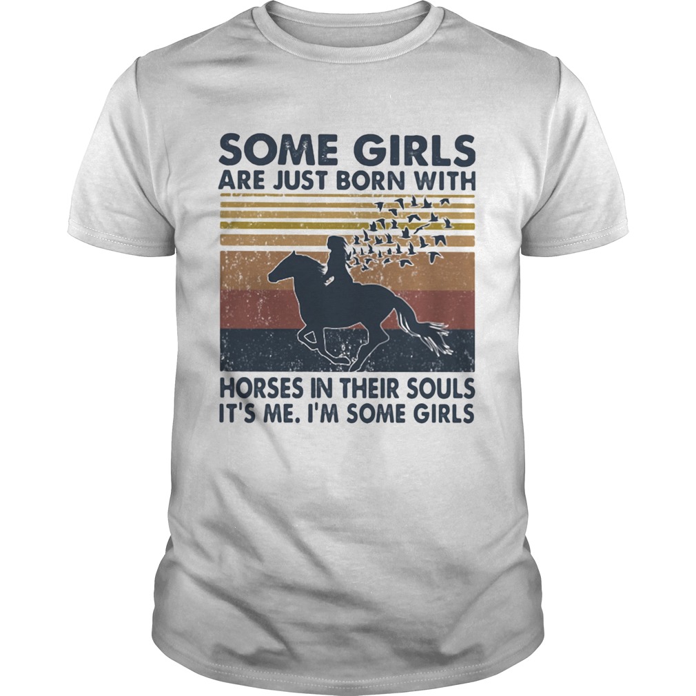 Some Girls Are Just Born With Horses In Their Souls Its Me Im Some Girls Vintage  Unisex