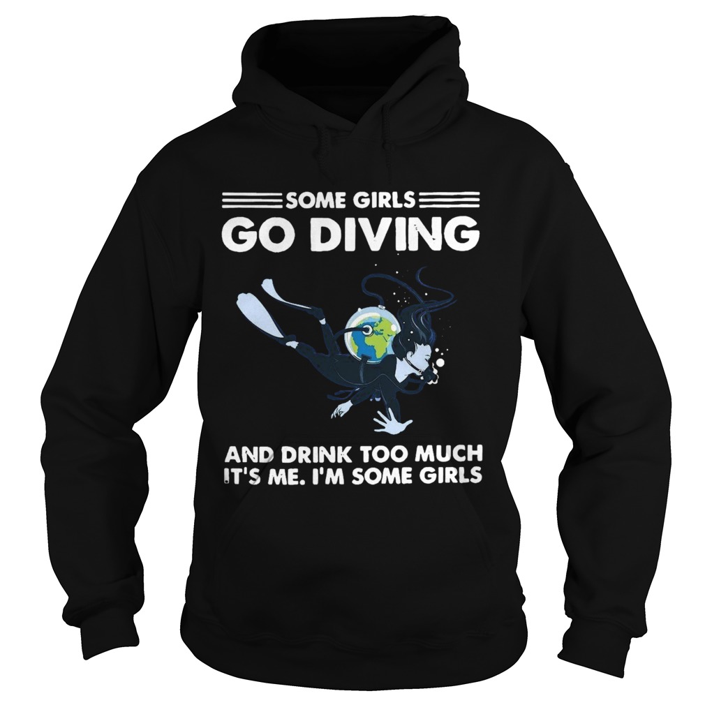 Some Girls Go Diving And Drink Too Much Its Me  Hoodie