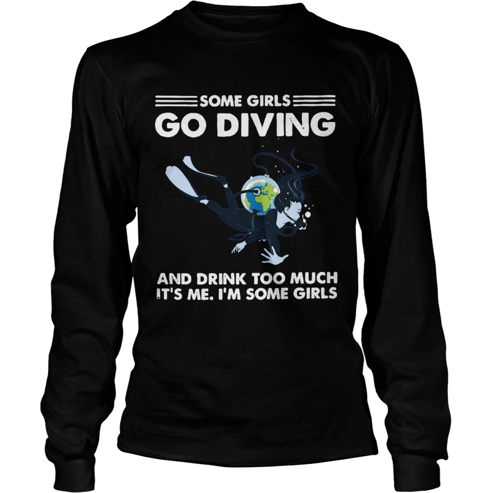 Some Girls Go Diving And Drink Too Much Its Me  Long Sleeve