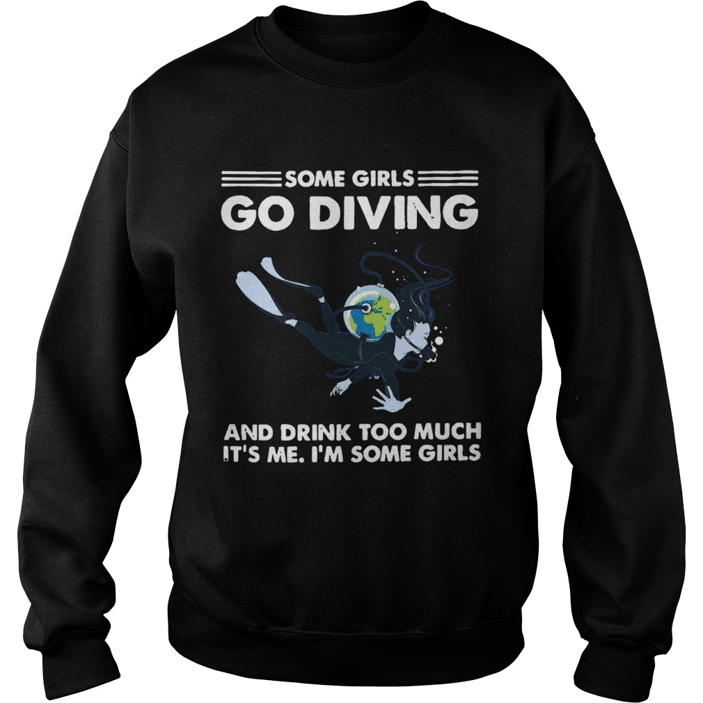 Some Girls Go Diving And Drink Too Much Its Me  Sweatshirt