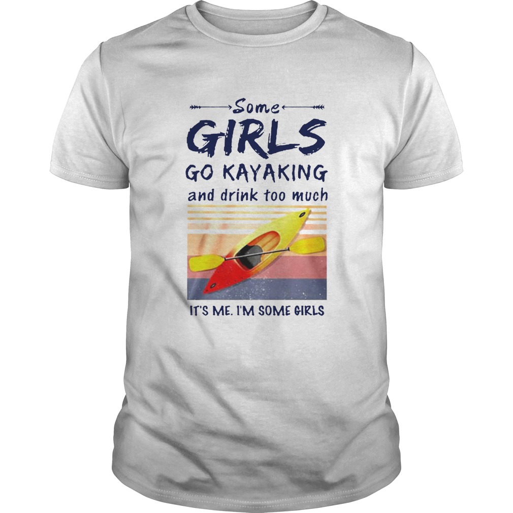 Some Girls Go Kayaking And Drink Too Much ItS Me IM Some Girls Vintage Retro shirt