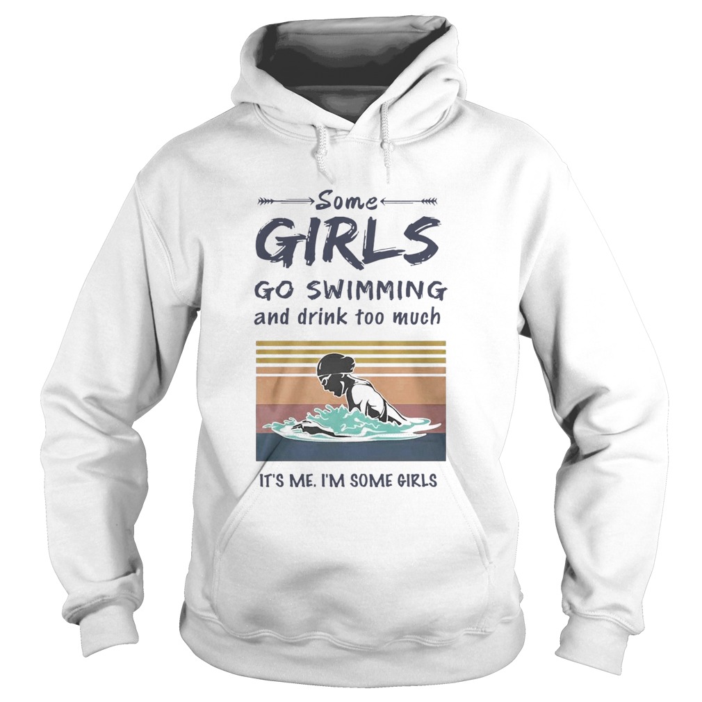 Some Girls Go Swimming And Drink Too Much Its Me Im Some Girls  Hoodie