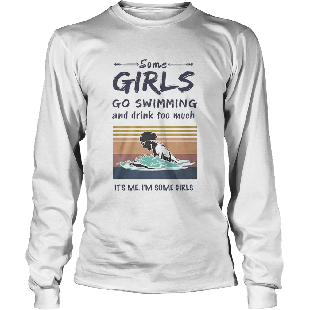 Some Girls Go Swimming And Drink Too Much Its Me Im Some Girls  Long Sleeve